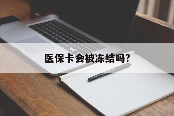 金华医保卡会被冻结吗?的最新政策(2025年金华欠银行钱医保卡会被冻结吗分享)